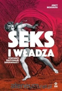 Seks i władza. Dewiańci, erotomani, seksoholicy - Jerzy Beskidzki ⚫ DARMOWA DOSTAWA od 299zł ⚫ DYSKRETNA PRZESYŁKA 24H Z POLSKI ⚫